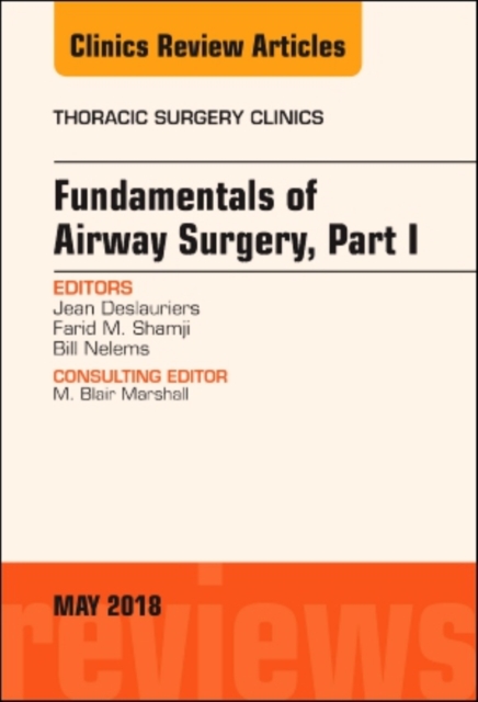 Fundamentals of Airway Surgery, Part I, An Issue of Thoracic Surgery Clinics : Volume 28-2, Hardback Book