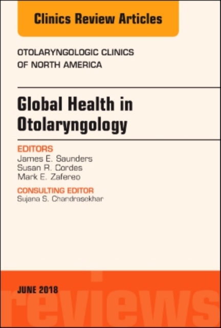 Global Health in Otolaryngology, An Issue of Otolaryngologic Clinics of North America : Volume 51-3, Hardback Book