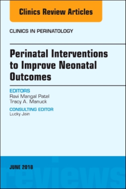 Perinatal Interventions to Improve Neonatal Outcomes, An Issue of Clinics in Perinatology : Volume 45-2, Hardback Book