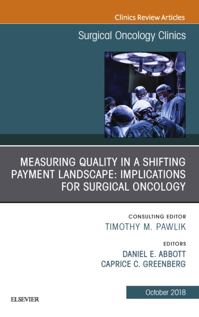 Measuring Quality in a Shifting Payment Landscape: Implications for Surgical Oncology, An Issue of Surgical Oncology Clinics of North America, EPUB eBook