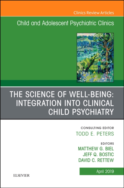 The Science of Well-Being: Integration into Clinical Child Psychiatry, An Issue of Child and Adolescent Psychiatric Clinics of North America : Volume 28-2, Hardback Book