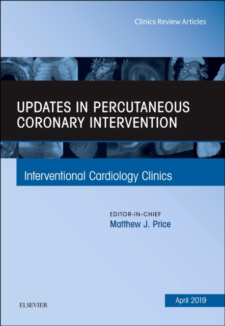 Updates in Percutaneous Coronary Intervention, An Issue of Interventional Cardiology Clinics : Volume 8-2, Hardback Book