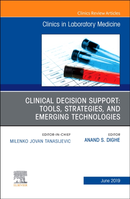 Clinical Decision Support: Tools, Strategies, and Emerging Technologies, An Issue of the Clinics in Laboratory Medicine : Volume 39-2, Hardback Book