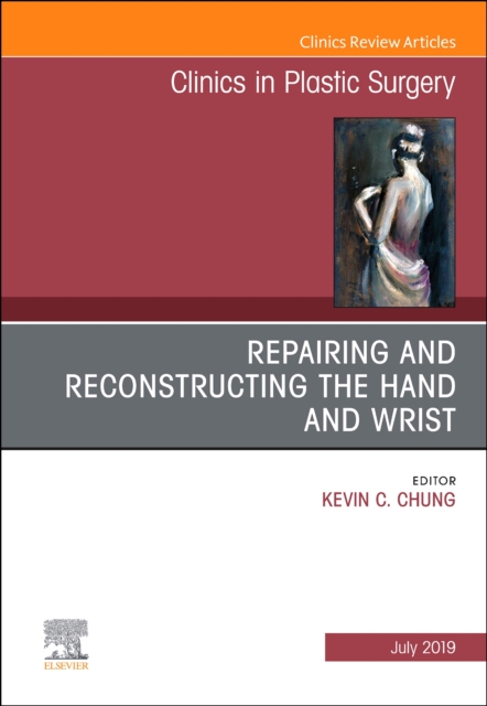 Repairing and Reconstructing the Hand and Wrist, An Issue of Clinics in Podiatric Medicine and Surgery : Volume 46-3, Hardback Book
