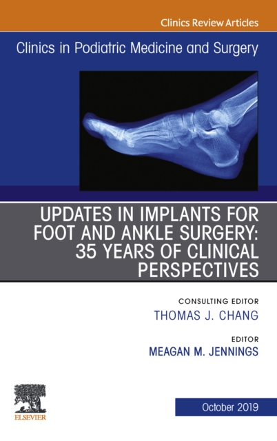 Updates in Implants for Foot and Ankle Surgery: 35 Years of Clinical Perspectives,An Issue of Clinics in Podiatric Medicine and Surgery, EPUB eBook