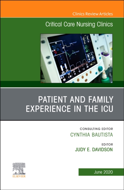 Patient and Family Experience in the ICU, An Issue of Critical Care Nursing Clinics of North America : Volume 32-2, Hardback Book