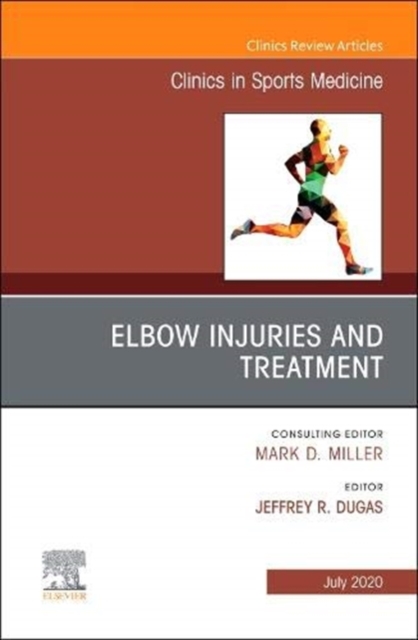 Elbow Injuries and Treatment, An Issue of Clinics in Sports Medicine : Volume 39-3, Hardback Book