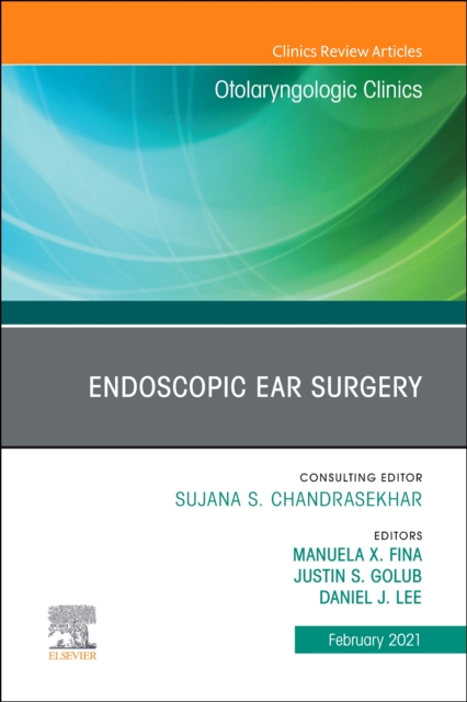 Endoscopic Ear Surgery, An Issue of Otolaryngologic Clinics of North America : Volume 54-1, Hardback Book