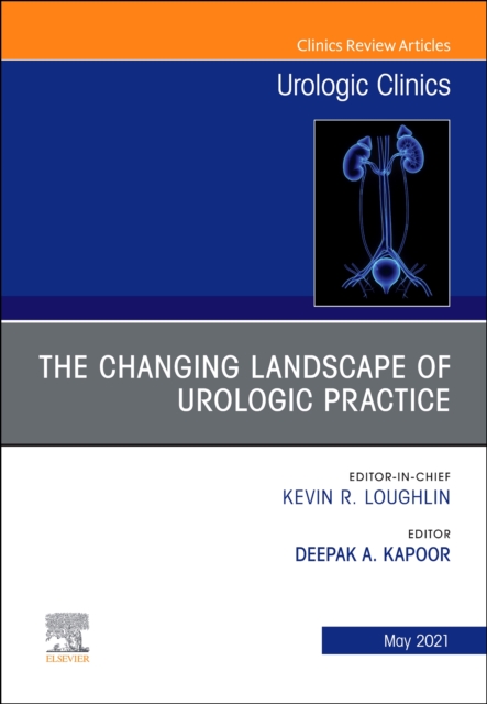 The Changing Landscape of Urologic Practice, An Issue of Urologic Clinics, E-Book : The Changing Landscape of Urologic Practice, An Issue of Urologic Clinics, E-Book, EPUB eBook