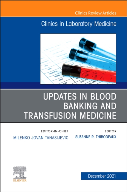 Updates in Blood Banking and Transfusion Medicine, An Issue of the Clinics in Laboratory Medicine, E-Book : Updates in Blood Banking and Transfusion Medicine, An Issue of the Clinics in Laboratory Med, PDF eBook