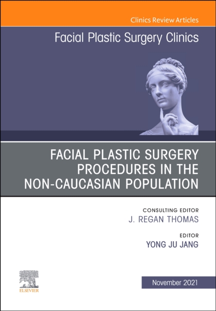 Facial Plastic Surgery Procedures in the Non-Caucasian Population, An Issue of Facial Plastic Surgery Clinics of North America, E-Book, EPUB eBook