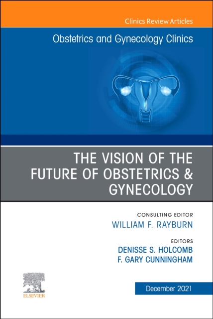 The Vision of the Future of Obstetrics & Gynecology, An Issue of Obstetrics and Gynecology Clinics, E-Book : The Vision of the Future of Obstetrics & Gynecology, An Issue of Obstetrics and Gynecology, EPUB eBook