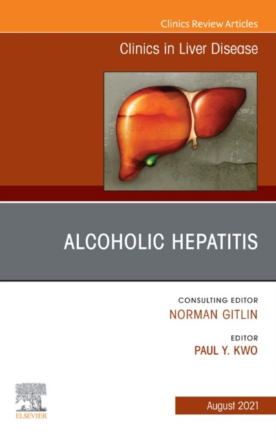 Alcoholic Hepatitis, An Issue of Clinics in Liver Disease, E-Book : Alcoholic Hepatitis, An Issue of Clinics in Liver Disease, E-Book, EPUB eBook