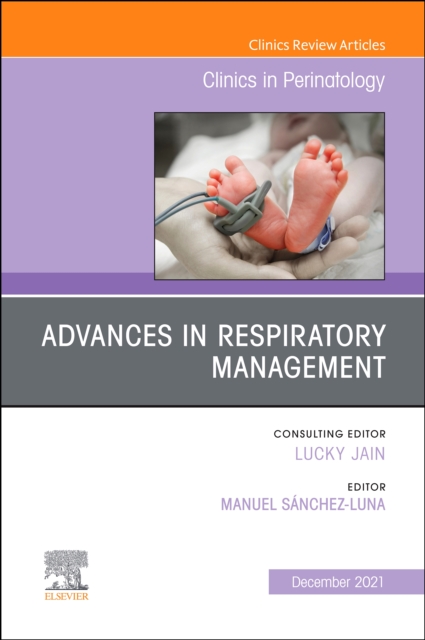 Advances in Respiratory Management, An Issue of Clinics in Perinatology, E-Book : Advances in Respiratory Management, An Issue of Clinics in Perinatology, E-Book, EPUB eBook
