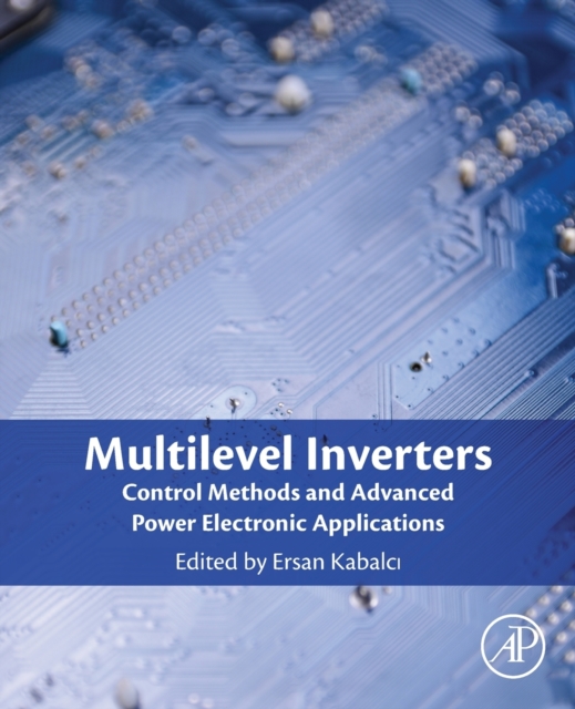 Multilevel Inverters : Control Methods and Advanced Power Electronic Applications, Paperback / softback Book