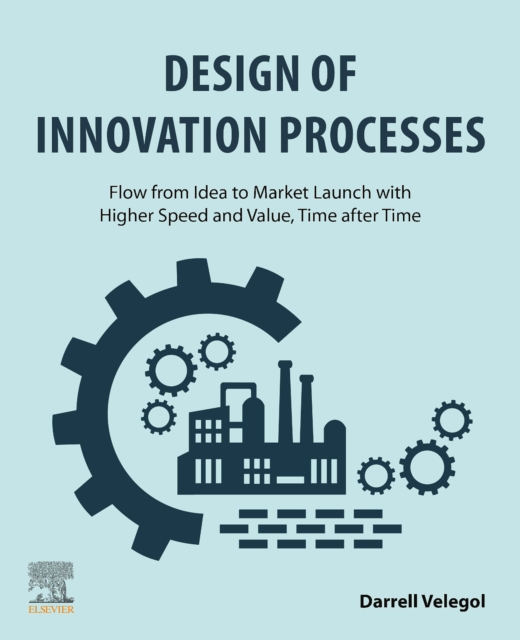 Design of Innovation Processes : Flow from Idea to Market Launch with Higher Speed and Value, Time after Time, Paperback / softback Book