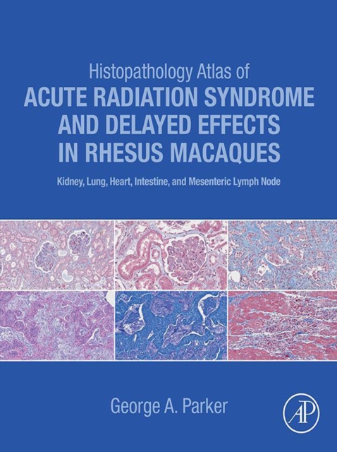 Histopathology Atlas of Acute Radiation Syndrome and Delayed Effects in Rhesus Macaques : Kidney, Lung, Heart, Intestine and Mesenteric Lymph Node, EPUB eBook