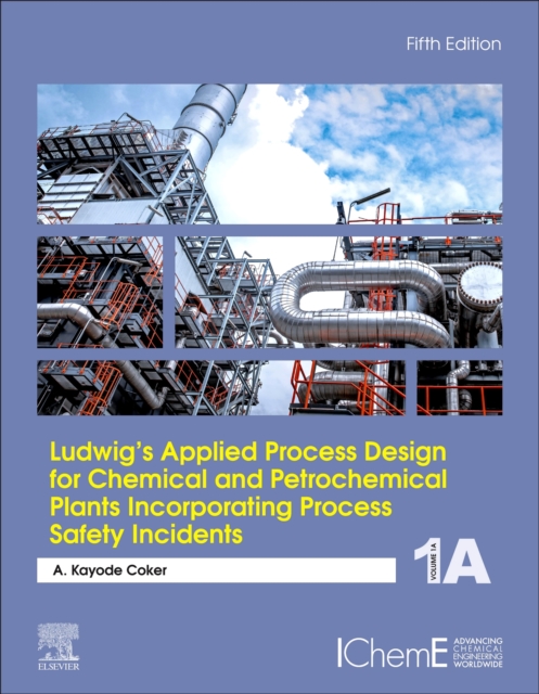 Ludwig's Applied Process Design for Chemical and Petrochemical Plants Incorporating Process Safety Incidents : Volume 1A, Hardback Book