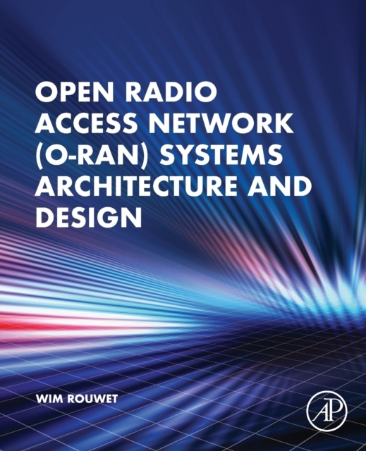 Open Radio Access Network (O-RAN) Systems Architecture and Design, Paperback / softback Book