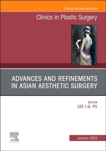 Advances and Refinements in Asian Aesthetic Surgery, An Issue of Clinics in Plastic Surgery : Volume 50-1, Hardback Book