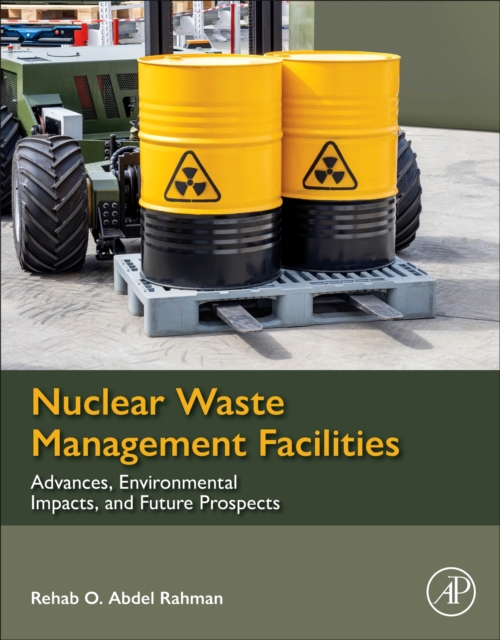 Nuclear Waste Management Facilities : Advances, Environmental Impacts, and Future Prospects, Paperback / softback Book