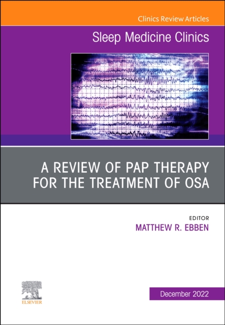 A review of PAP therapy for the treatment of OSA, An Issue of Sleep Medicine Clinics : Volume 17-4, Hardback Book
