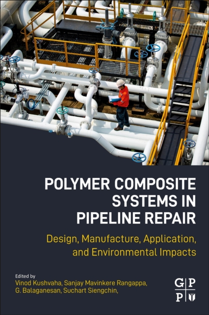 Polymer Composite Systems in Pipeline Repair : Design, Manufacture, Application, and Environmental Impacts, Paperback / softback Book