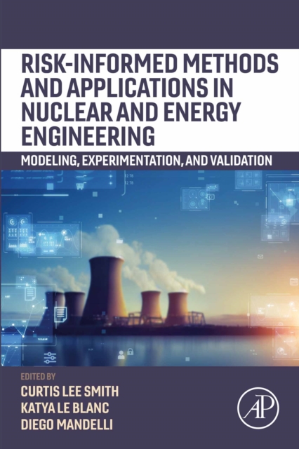 Risk-informed Methods and Applications in Nuclear and Energy Engineering : Modeling, Experimentation, and Validation, EPUB eBook