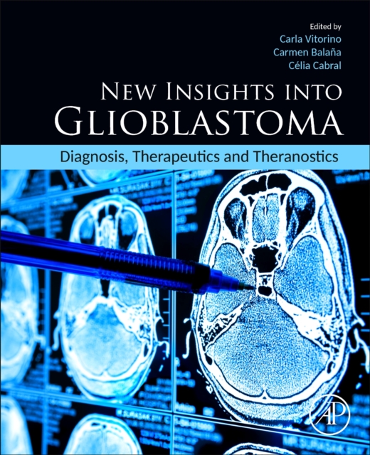 New Insights into Glioblastoma : Diagnosis, Therapeutics and Theranostics, Paperback / softback Book