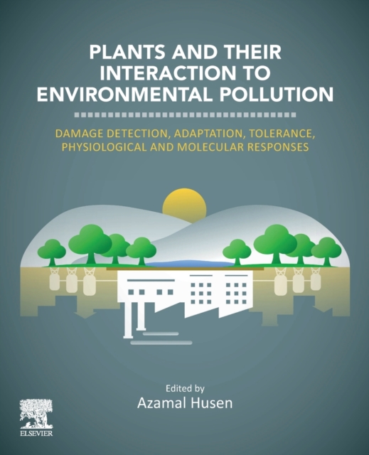 Plants and their Interaction to Environmental Pollution : Damage Detection, Adaptation, Tolerance, Physiological and Molecular Responses, Paperback / softback Book