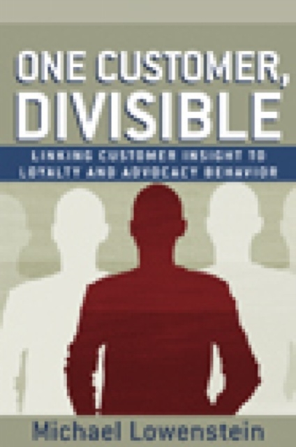 One Customer, Divisible : Linking Customer Insight to Loyalty and Advocacy Behavior, Hardback Book