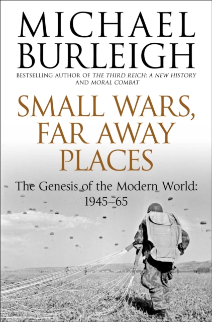 Small Wars, Far Away Places : The Genesis of the Modern World 1945-65, Paperback / softback Book