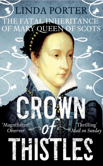 Crown of Thistles : The Fatal Inheritance of Mary Queen of Scots, Paperback / softback Book