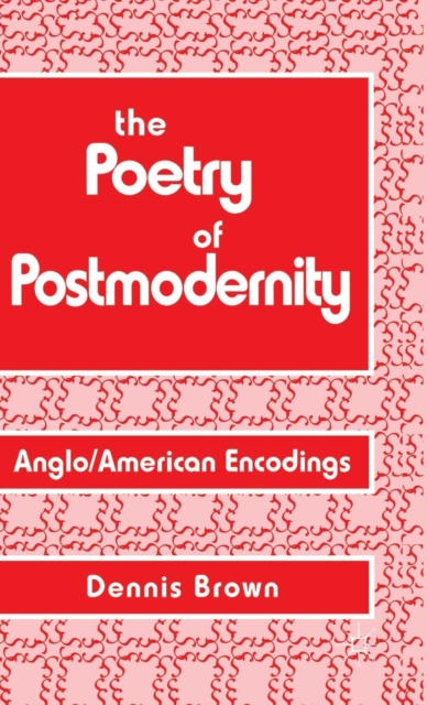The Poetry of Postmodernity : Anglo/American Encodings, Hardback Book