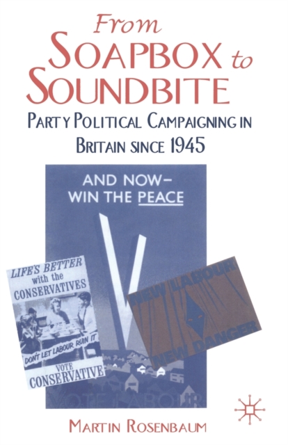 From Soapbox to Soundbite : Party Political Campaigning in Britain since 1945, Paperback / softback Book