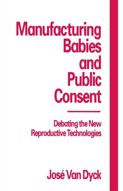 Manufacturing Babies and Public Consent : Debating the New Reproductive Technologies, Paperback Book