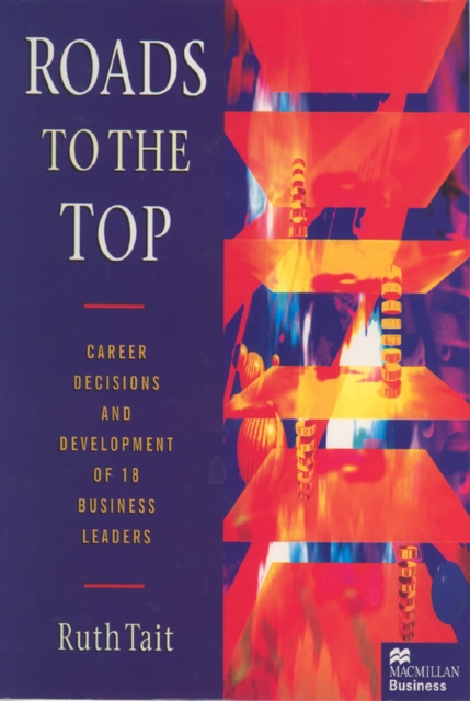 Roads to the Top : Career Decisions and Development of 18 Business Leaders, Hardback Book