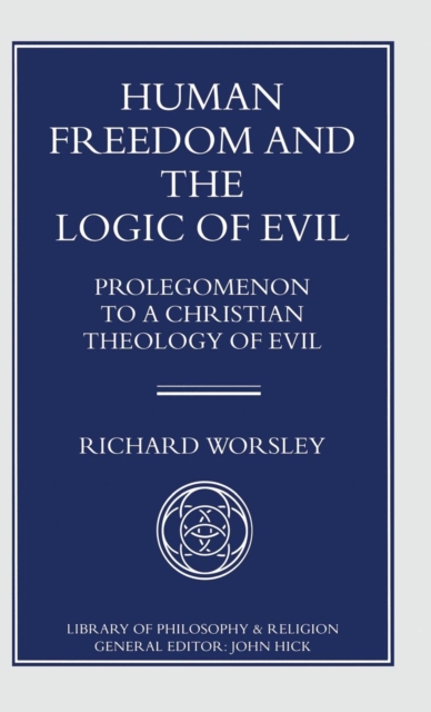 Human Freedom and the Logic of Evil : Prolegomenon to a Christian Theology of Evil, Hardback Book