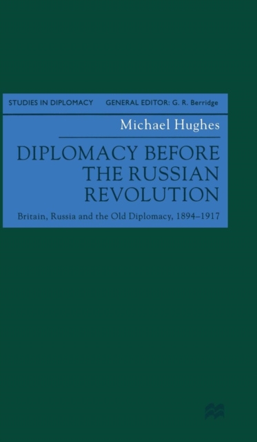 Diplomacy before the Russian Revolution : Britain, Russia and the Old Diplomacy, 1894 - 1917, Hardback Book