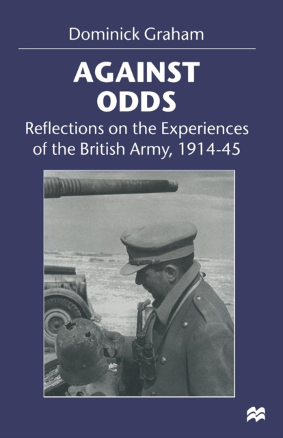 Against Odds : Reflections on the Experiences of the British Army, 1914-45, Paperback / softback Book