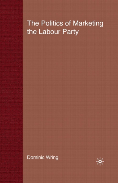 The Politics of Marketing the Labour Party, Paperback / softback Book