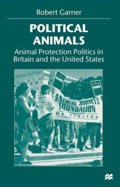 Political Animals : Animal Protection Politics in Britain and the United States, Paperback / softback Book