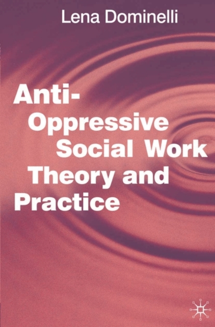 Anti Oppressive Social Work Theory and Practice, Paperback / softback Book