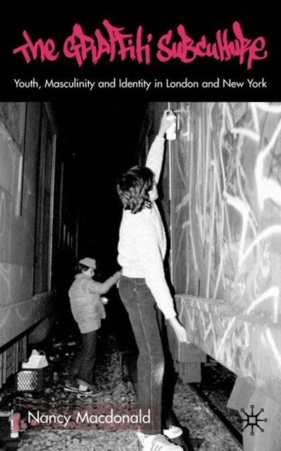 The Graffiti Subculture : Youth, Masculinity and Identity in London and New York, Paperback / softback Book