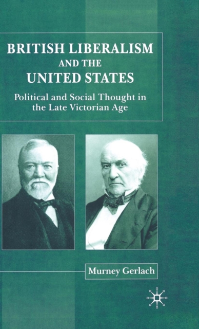 British Liberalism and the United States : Political and Social Thought in the Late Victorian Age, Hardback Book