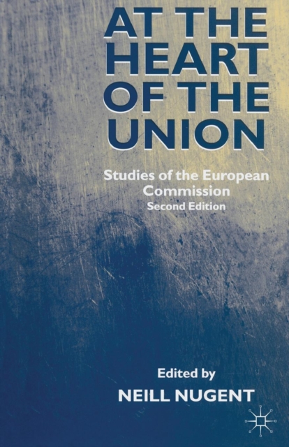 At the Heart of the Union : Studies of the European Commission, Paperback / softback Book