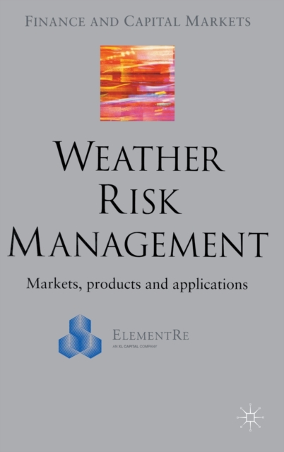 Weather Risk Management : Market, Products and Applications, Hardback Book