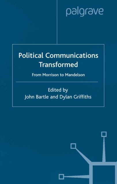 Political Communications Transformed : From Morrison to Mandelson, PDF eBook