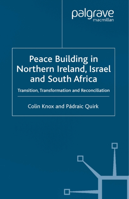 Peacebuilding in Northern Ireland, Israel and South Africa : Transition, Transformation and Reconciliation, PDF eBook