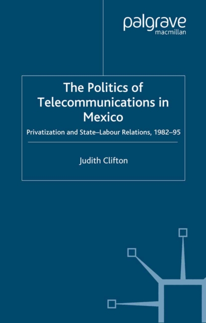The Politics of Telecommunications In Mexico : The Case of the Telecommunications Sector, PDF eBook